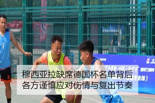穆西亚拉缺席德国杯名单背后 各方谨慎应对伤情与复出节奏